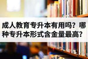 成人教育專升本有用嗎？哪種專升本形式含金量最高？